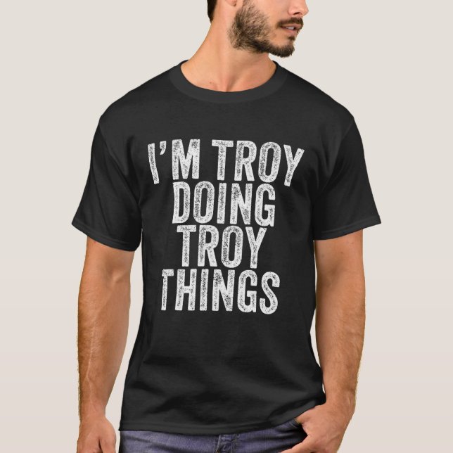 I'm Troy Doing Troy Things Funny Troy Birthday Vin T-Shirt (Front)