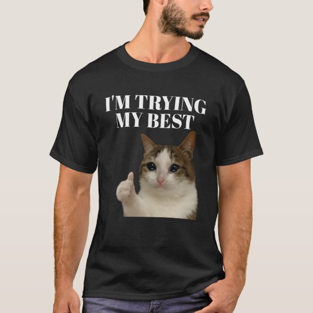I'm trying my best funny crying cat meme T-Shirt (Front)