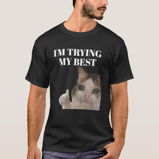 I'm Trying My Best Funny Crying Cat Meme  T-Shirt (Front)