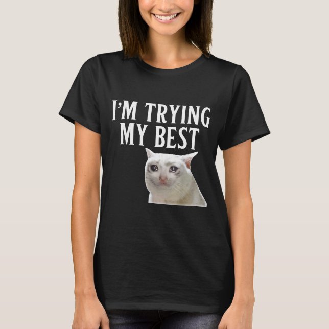 I'm Trying My Funny Crying Cat Meme Men Women Kids T-Shirt (Front)