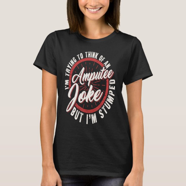 I'm Trying Think Of Amputee Joke I'm Stumped Prost T-Shirt (Front)