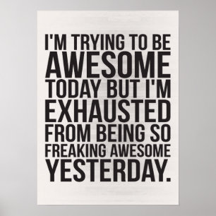 I'm trying to be awesome today but I'm exhausted Poster