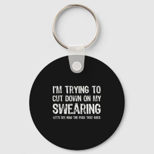 I'm Trying To Cut Down On My Swearing Let's See Ho Key Ring