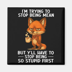 Im Trying To Stop Being Mean But Yll Have To Stop Magnet