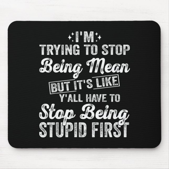 I'm Trying To Stop Being Mean Funny Saying For Wom Mouse Pad (Front)