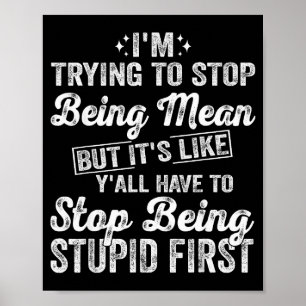 I'm Trying To Stop Being Mean Funny Saying For Wom Poster