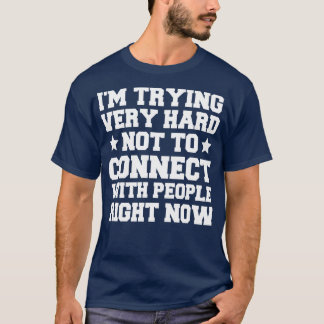 Im Trying Very Hard Not To Connect With People Rig T-Shirt