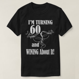 I'M Turning 60 and Wining About It! T-Shirt