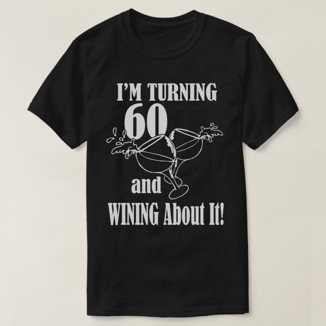 I'M Turning 60 and Wining About It! T-Shirt (Design Front)