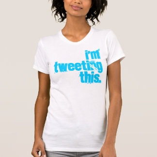 i'm Tweeting this. T-Shirt