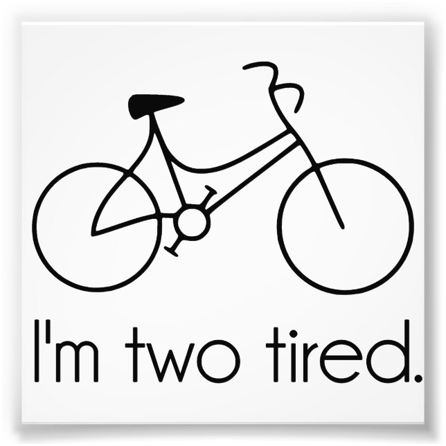 I'm Two Tired Too Tired Sleepy Bicycle Photo Print (Front)