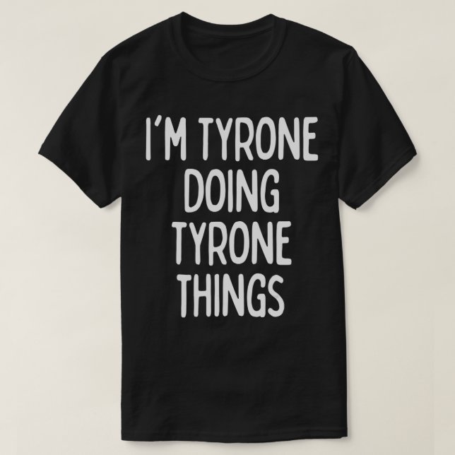 I'm Tyrone Doing Tyrone Things, Funny First Name  T-Shirt (Design Front)
