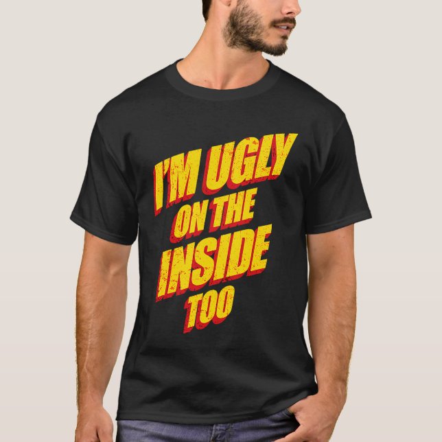 I'm Ugly On The Inside Sarcasm Epic Dank Memes  Pr T-Shirt (Front)