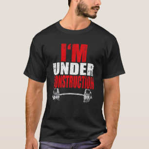 I'm Under Construction Bodybuilding Gym Fitness T-Shirt
