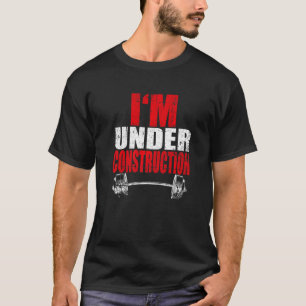 I'm Under Construction Bodybuilding Gym Fitness   T-Shirt