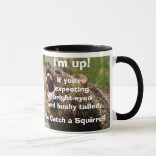 I'm Up!  If you're expecting bright-eyed and bushy Mug