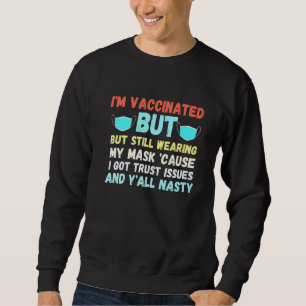 Im Vaccinated But Still Wearing My Mask Yall Nasty Sweatshirt