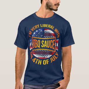 Im Very Liberal With BBQ Sauce On 4th Of July Amer T-Shirt