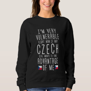 I'm Very Vulnerable Right Now, If Any Czech Girl Sweatshirt