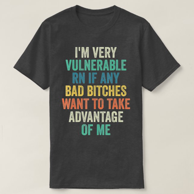 Im Very Vulnerable Right Now If Wanna Take Advanta T-Shirt (Design Front)