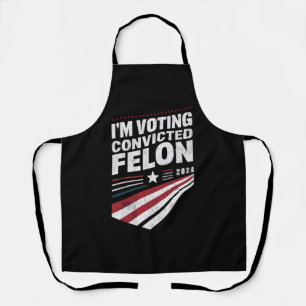 I'm Voting Convicted Felon 2024 Trump Apron