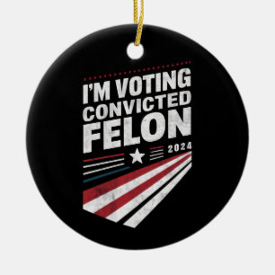 I'm Voting Convicted Felon 2024 Trump Ceramic Ornament
