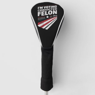 I'm Voting Convicted Felon 2024 Trump Golf Head Cover