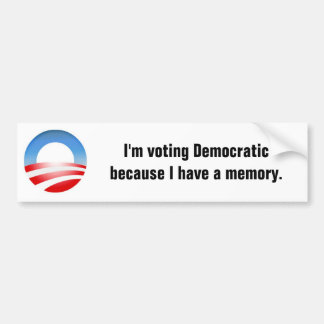 I'm voting Democratic because I have a memory Bumper Sticker