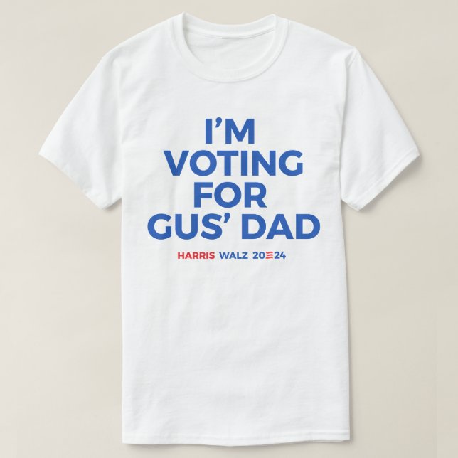 I'm voting for Gus' Dad - Harris Walz 2024 T-Shirt (Design Front)