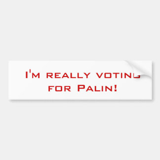 I'm voting for Palin!, I'm really voting for Pa... Bumper Sticker