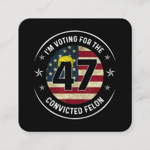 I'm Voting For The Convicted Felon 47 Anti Trump M Square Business Card