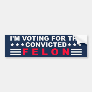 I'm Voting for the Convicted Felon Bumper Sticker