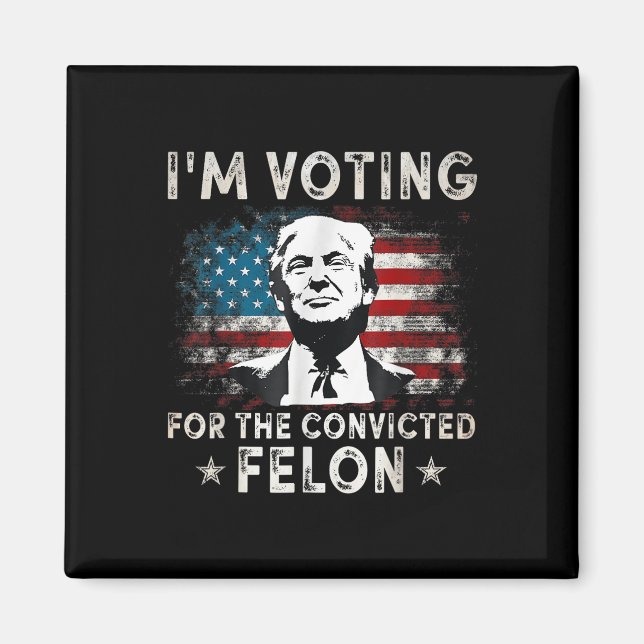 Im Voting For The Convicted Felon Funny Donald Tru Magnet (Front)