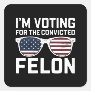 I'm Voting For The Convicted Felon Funny Pro 2024 Square Sticker