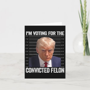 Im Voting For The Convicted Felon Funny Pro Trump  Card