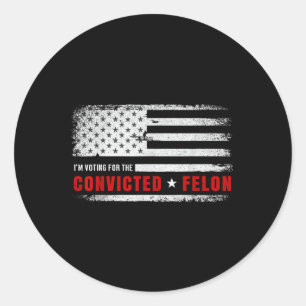 Im Voting For The Convicted Felon Funny Pro Trump Classic Round Sticker