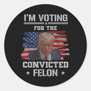 Im Voting For The Convicted Felon Funny Pro Trump  Classic Round Sticker