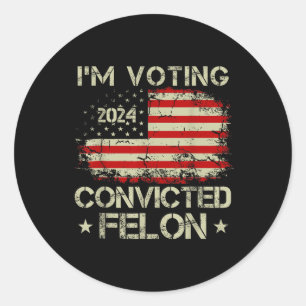 Im Voting For The Convicted Felon Funny Pro Trump  Classic Round Sticker