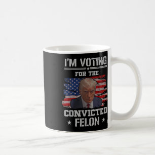 Im Voting For The Convicted Felon Funny Pro Trump Coffee Mug