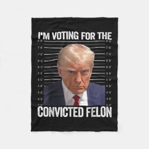 Im Voting For The Convicted Felon Funny Pro Trump  Fleece Blanket