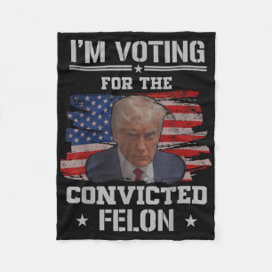 Im Voting For The Convicted Felon Funny Pro Trump  Fleece Blanket