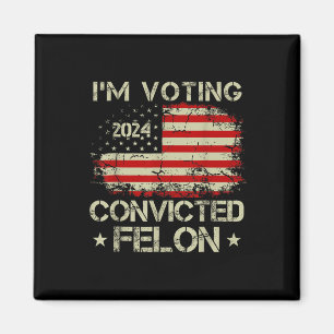 Im Voting For The Convicted Felon Funny Pro Trump Magnet