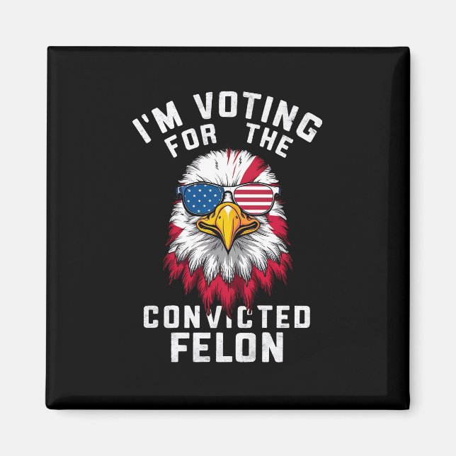 I'm Voting For The Convicted Felon Funny Pro Trump Magnet (Front)