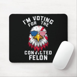 I'm Voting For The Convicted Felon Funny Pro Trump Mouse Pad