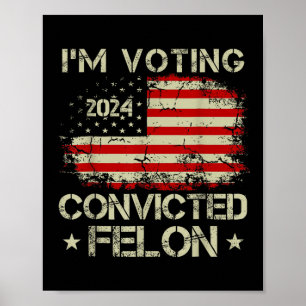 Im Voting For The Convicted Felon Funny Pro Trump  Poster