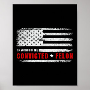 Im Voting For The Convicted Felon Funny Pro Trump Poster