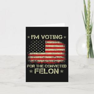 Im Voting For The Convicted Felon Funny Trump 2024 Card