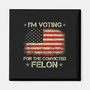 Im Voting For The Convicted Felon Funny Trump 2024 Magnet