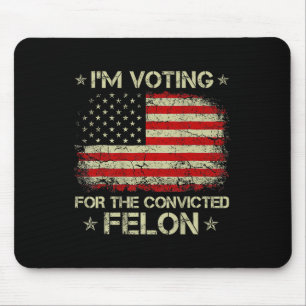 Im Voting For The Convicted Felon Funny Trump 2024 Mouse Pad