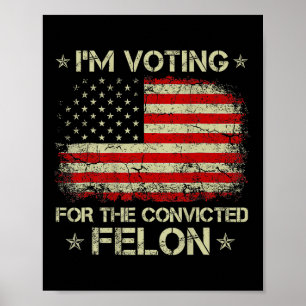 Im Voting For The Convicted Felon Funny Trump 2024 Poster